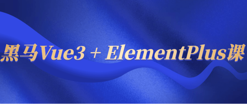 黑马Vue3 + ElementPlus课